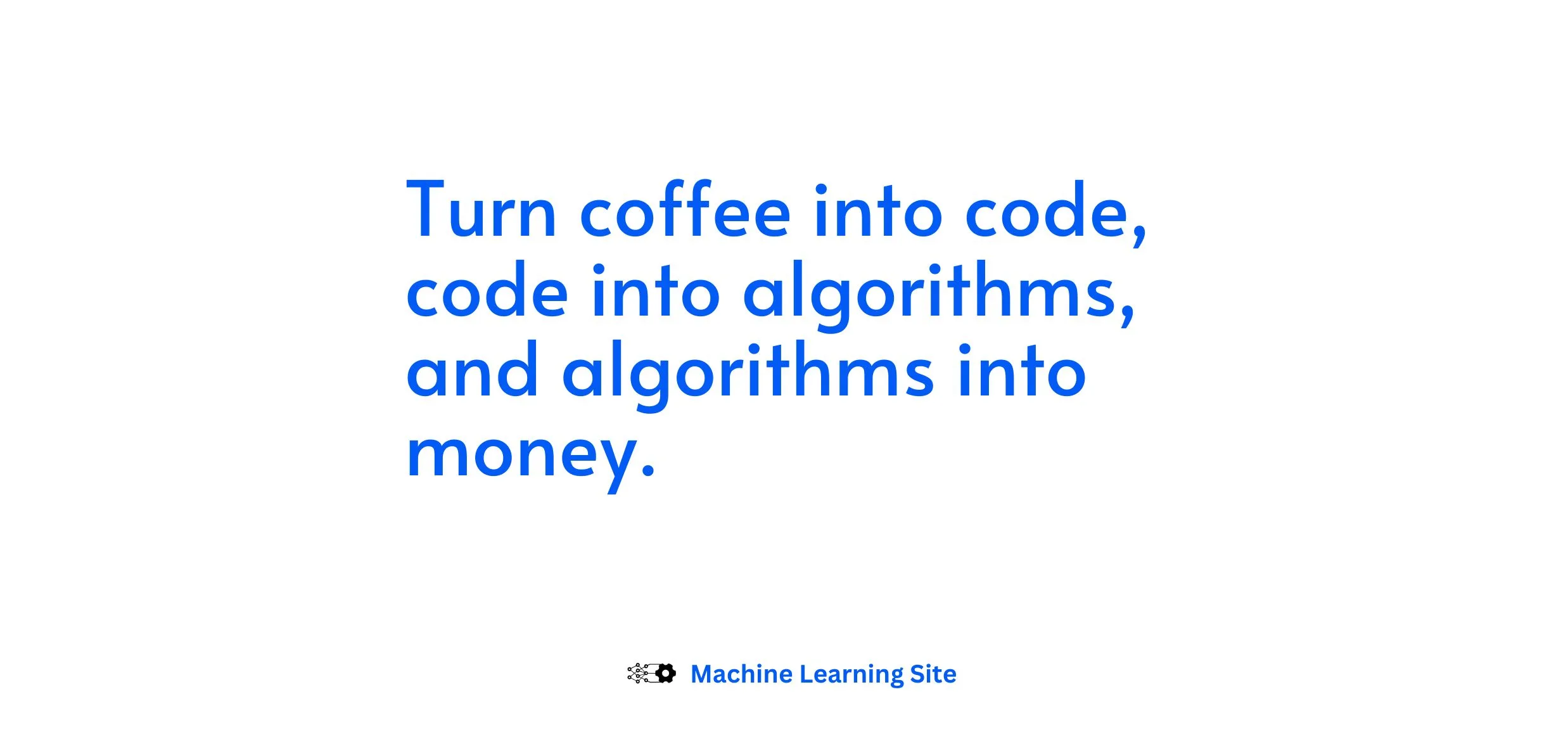 Turn-coffee-into-code-code-into-algorithms-and-algorithms-into-money.2 ...